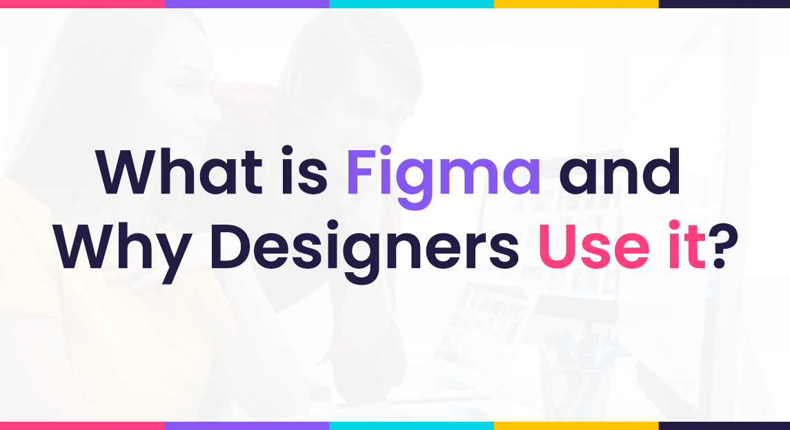 What is Figma and Why Designers Use It?